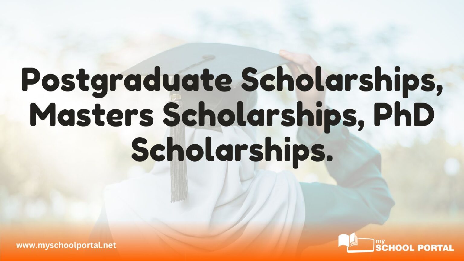 Postgraduate Scholarships, Masters Scholarships, PhD Scholarships.