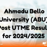 Ahmadu Bello University (ABU) Post UTME Result for 2024/2025