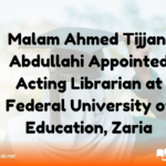 Malam Ahmed Tijjani Abdullahi Appointed Acting Librarian at Federal University of Education, Zaria