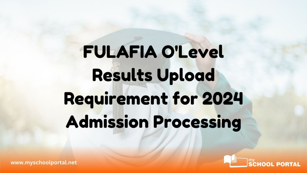 FULAFIA O'Level Results Upload Requirement for 2024 Admission Processing