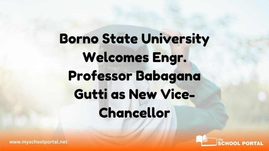 Borno State University Welcomes Engr. Professor Babagana Gutti as New Vice-Chancellor