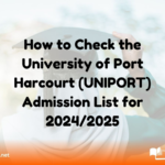 How to Check the University of Port Harcourt (UNIPORT) Admission List for 2024/2025