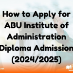 How to Apply for ABU Institute of Administration Diploma Admission (2024/2025)