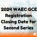 2024 WAEC GCE Registration Closing Date for Second Series