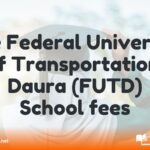 The Federal University of Transportation, Daura (FUTD) School fees