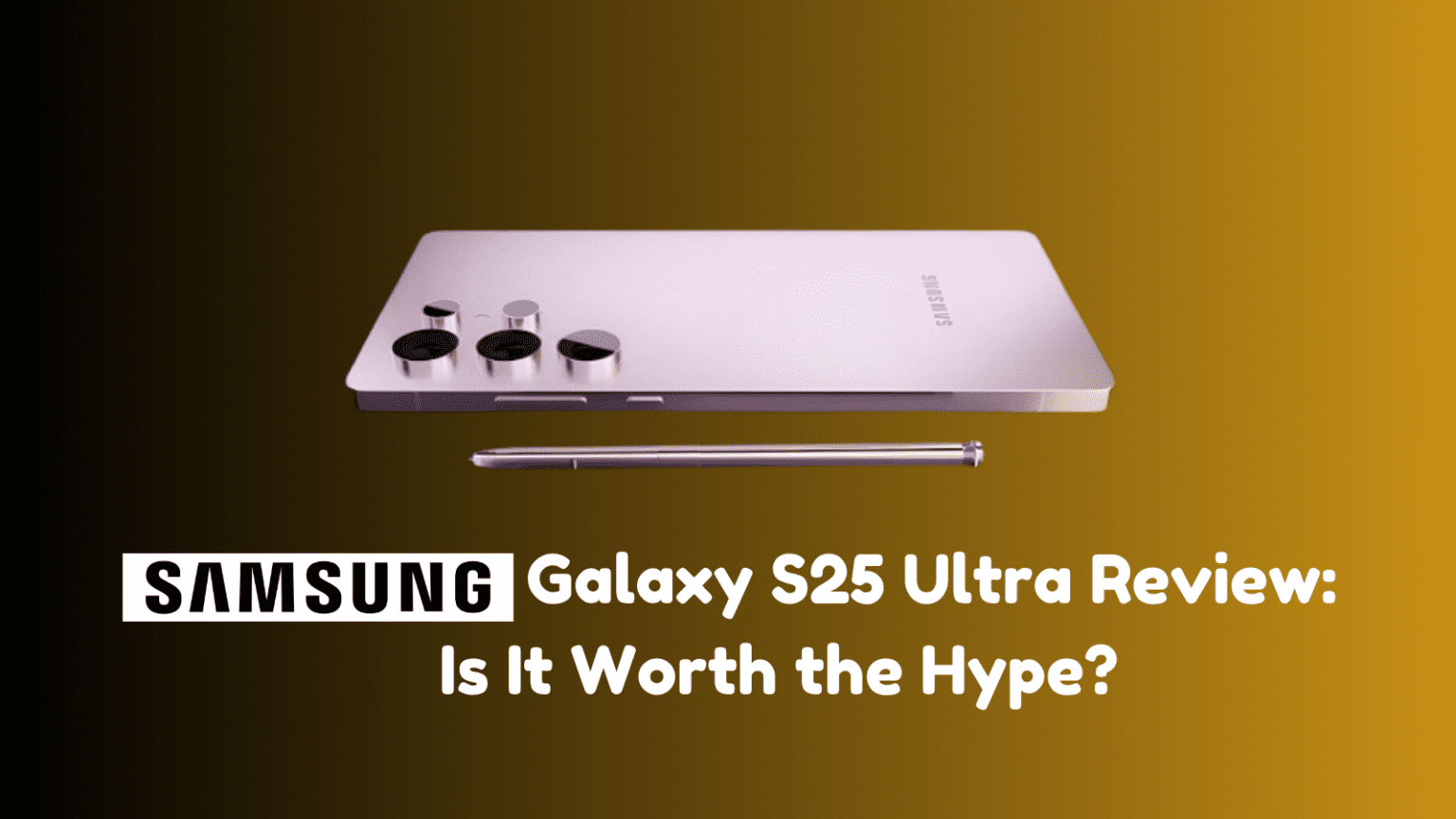 Samsung Galaxy S25 Ultra Review Is It Worth the Hype