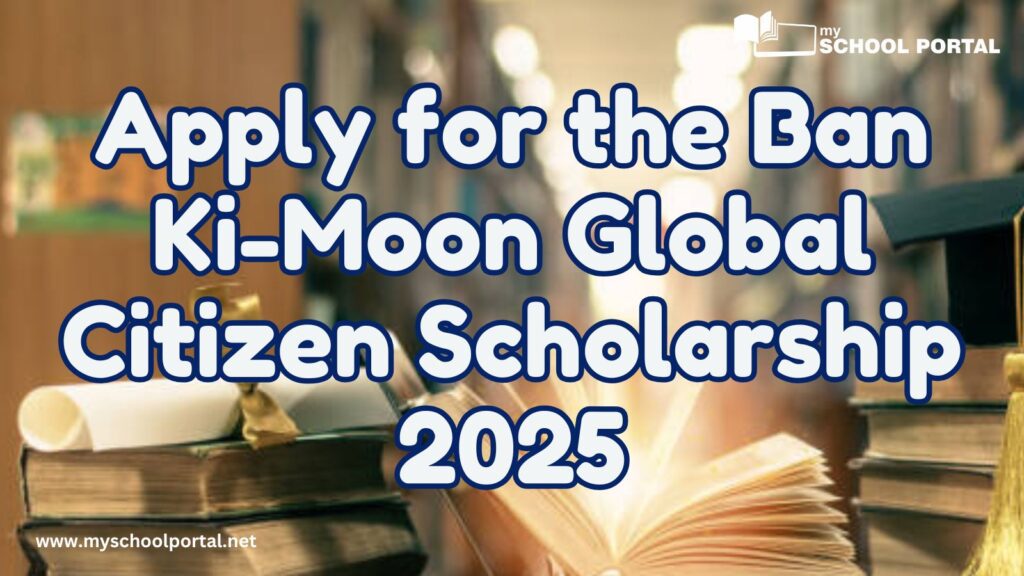 Apply for the Ban Ki-Moon Global Citizen Scholarship 2025